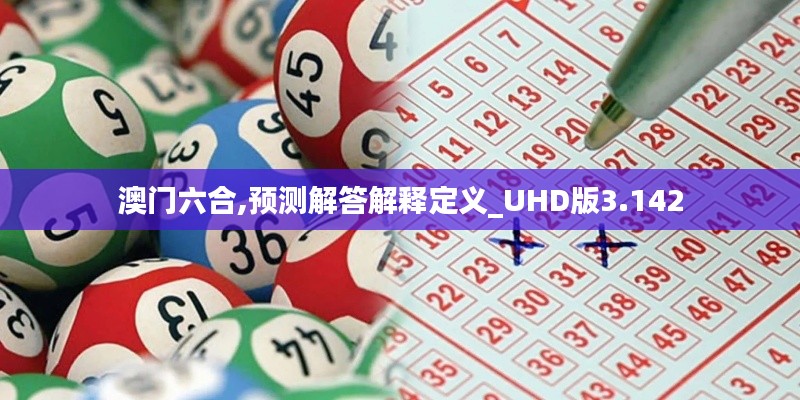 澳门六合,预测解答解释定义_UHD版3.142