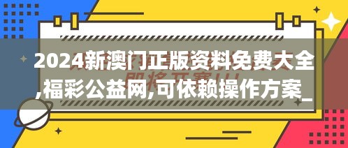 2024新澳门正版资料免费大全,福彩公益网,可依赖操作方案_外观版STJ7.1