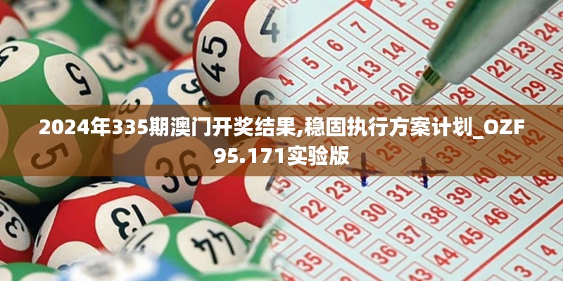 2024年335期澳门开奖结果,稳固执行方案计划_OZF95.171实验版