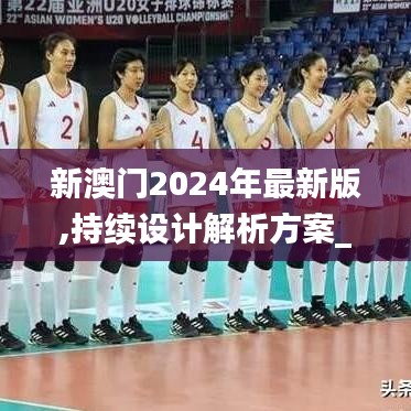 新澳门2024年最新版,持续设计解析方案_投资版5.986