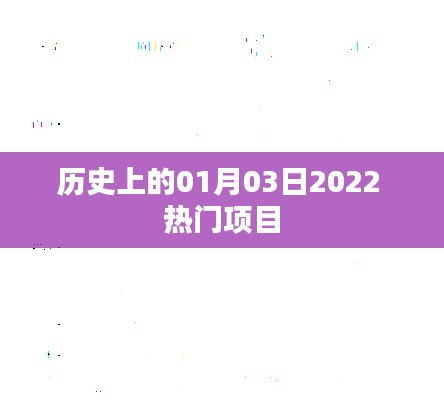 历史上的今天，揭秘2022年一月三日重大事件与热门项目
