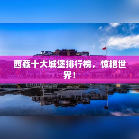 西藏十大城堡排行榜，惊艳世界！