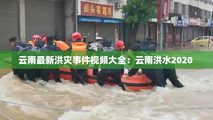 云南最新洪灾事件视频大全：云南洪水2020 