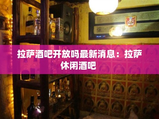 拉萨酒吧开放吗最新消息：拉萨休闲酒吧 