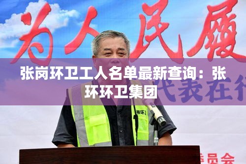 张岗环卫工人名单最新查询：张环环卫集团 