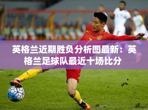 英格兰近期胜负分析图最新：英格兰足球队最近十场比分 