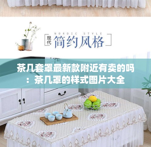 茶几套罩最新款附近有卖的吗：茶几罩的样式图片大全 