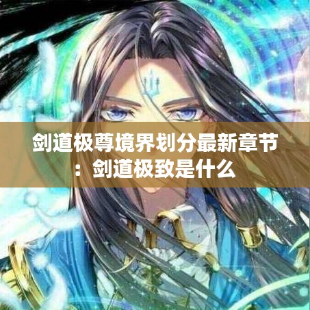 剑道极尊境界划分最新章节：剑道极致是什么 