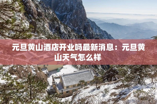 元旦黄山酒店开业吗最新消息：元旦黄山天气怎么样 