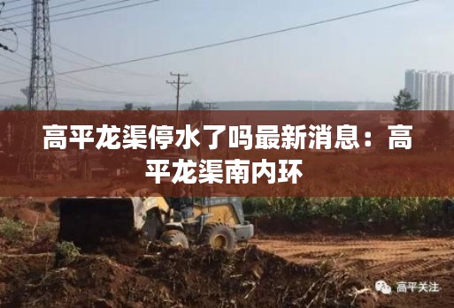 高平龙渠停水了吗最新消息：高平龙渠南内环 