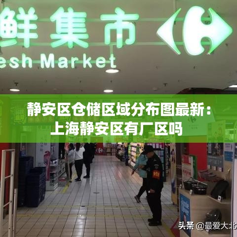 静安区仓储区域分布图最新：上海静安区有厂区吗 