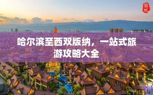 哈尔滨至西双版纳，一站式旅游攻略大全