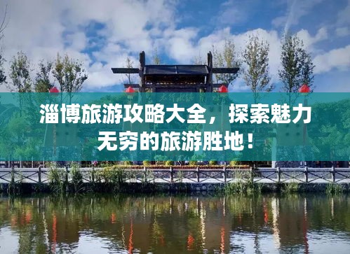 淄博旅游攻略大全，探索魅力无穷的旅游胜地！
