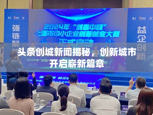 头条创城新闻揭秘，创新城市开启崭新篇章