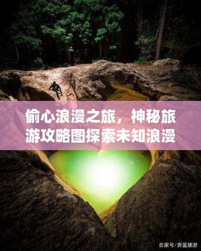 偷心浪漫之旅，神秘旅游攻略图探索未知浪漫秘境