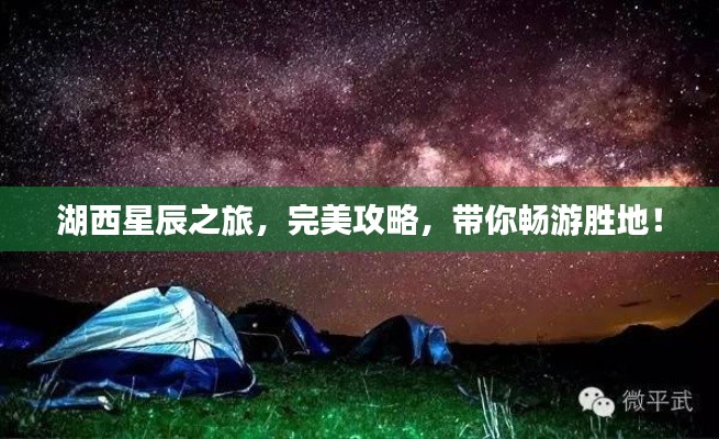 湖西星辰之旅，完美攻略，带你畅游胜地！