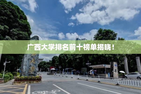 广西大学排名前十榜单揭晓！