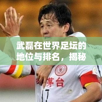 武磊在世界足坛的地位与排名，揭秘他的辉煌成就！