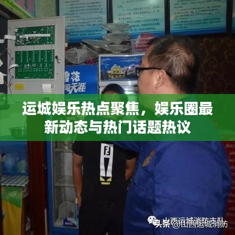 运城娱乐热点聚焦，娱乐圈最新动态与热门话题热议