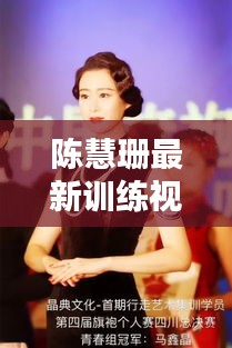 陈慧珊最新训练视频，运动风采与励志的完美融合！