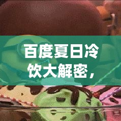 百度夏日冷饮大解密，探索最解渴饮品榜单，轻松告别汗流浃背！