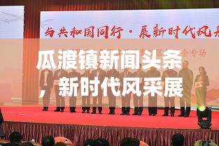 瓜渡镇新闻头条，新时代风采展现繁荣与发展共融