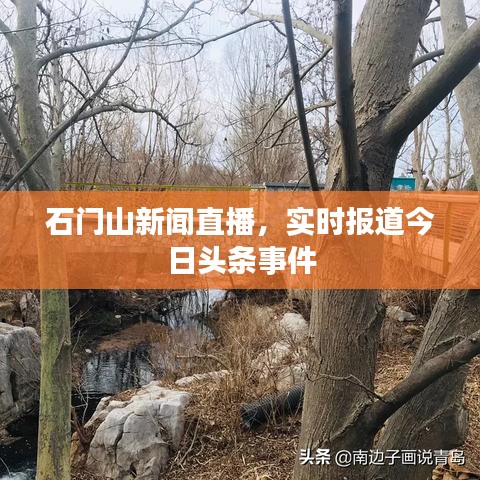 石门山新闻直播，实时报道今日头条事件