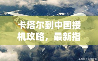 卡塔尔到中国接机攻略，最新指南全解析