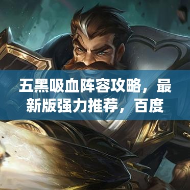 五黑吸血阵容攻略，最新版强力推荐，百度收录标准吸睛标题
