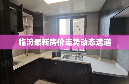 临汾最新房价走势动态速递