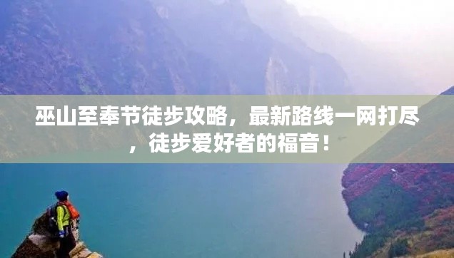 巫山至奉节徒步攻略，最新路线一网打尽，徒步爱好者的福音！