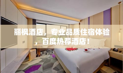 丽枫酒店，专业品质住宿体验，百度热荐酒店！
