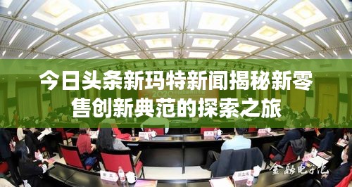今日头条新玛特新闻揭秘新零售创新典范的探索之旅