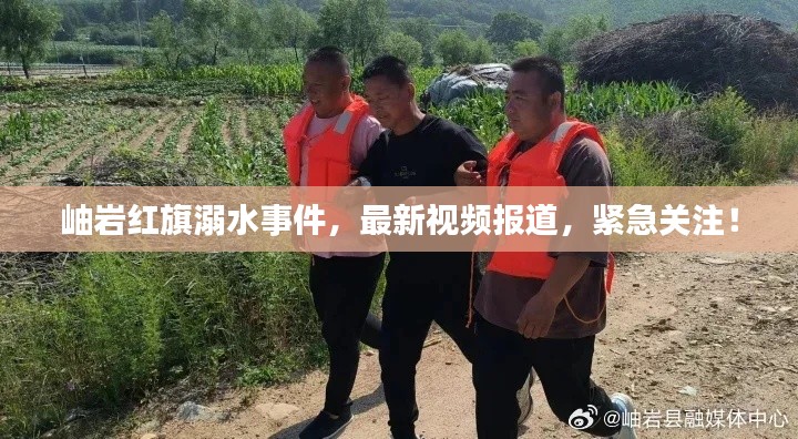岫岩红旗溺水事件，最新视频报道，紧急关注！