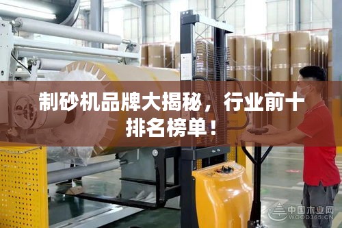 制砂机品牌大揭秘，行业前十排名榜单！