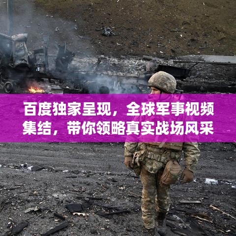 百度独家呈现，全球军事视频集结，带你领略真实战场风采！