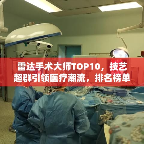 雷达手术大师TOP10，技艺超群引领医疗潮流，排名榜单揭晓！